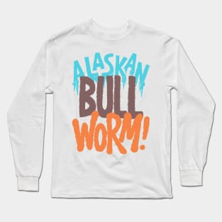 Alaskan Bull Worm! Long Sleeve T-Shirt